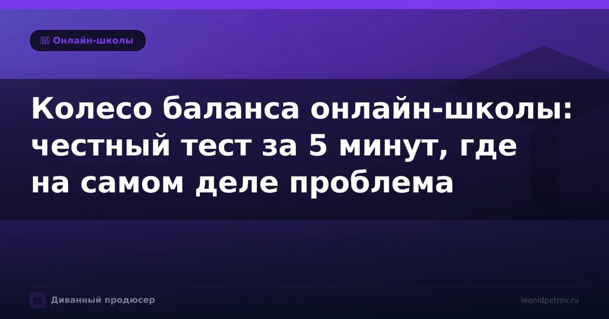 Колесо баланса онлайн-школы: честный тест за 5 минут, где на самом деле проблема