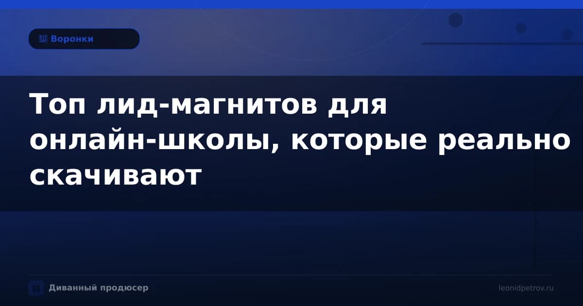 Топ лид-магнитов для онлайн-школы, которые реально скачивают