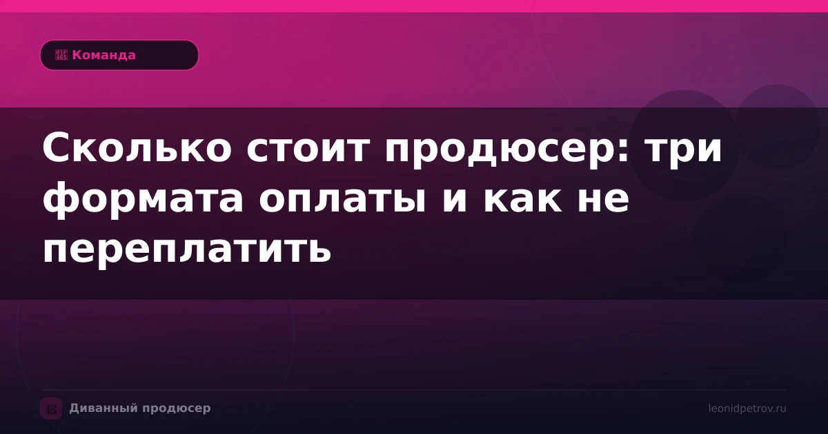 Сколько стоит продюсер: три формата оплаты и как не переплатить