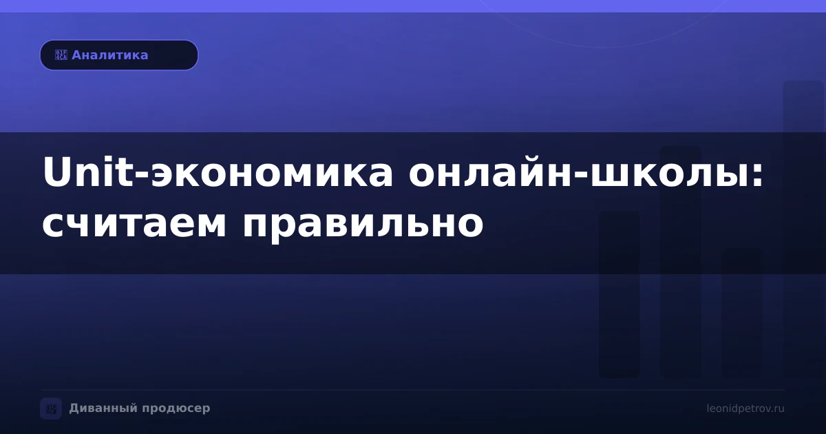 Unit-экономика онлайн-школы: считаем правильно